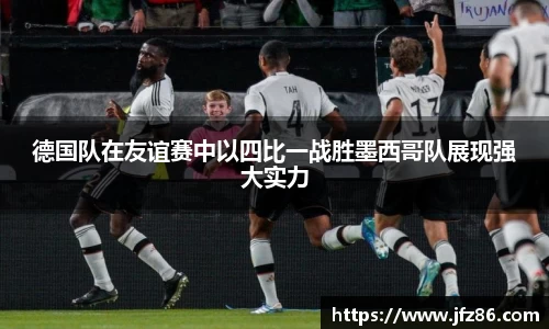 德国队在友谊赛中以四比一战胜墨西哥队展现强大实力
